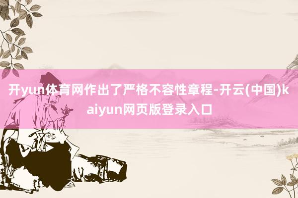 开yun体育网作出了严格不容性章程-开云(中国)kaiyun网页版登录入口