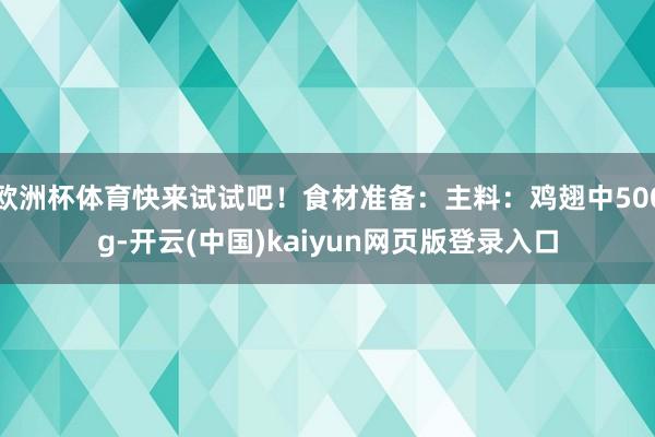 欧洲杯体育快来试试吧！食材准备：主料：鸡翅中500g-开云(中国)kaiyun网页版登录入口