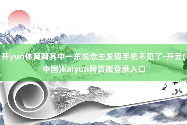 开yun体育网其中一东说念主发现手机不见了-开云(中国)kaiyun网页版登录入口