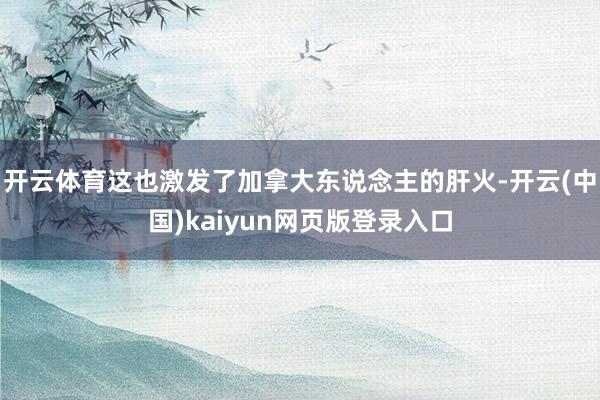 开云体育这也激发了加拿大东说念主的肝火-开云(中国)kaiyun网页版登录入口