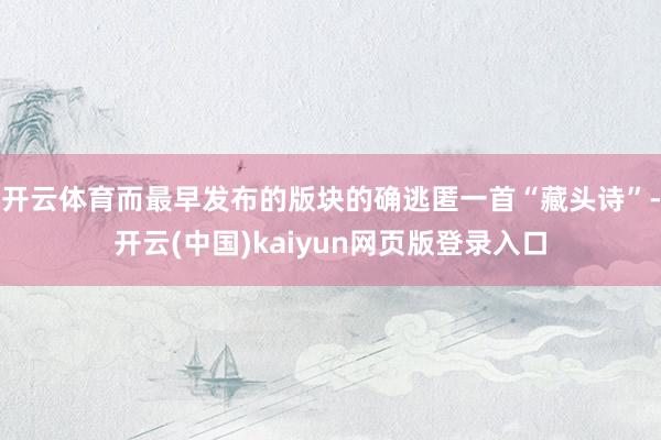 开云体育而最早发布的版块的确逃匿一首“藏头诗”-开云(中国)kaiyun网页版登录入口