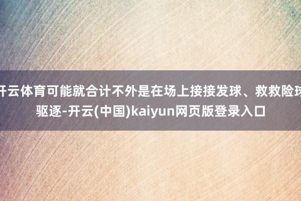 开云体育可能就合计不外是在场上接接发球、救救险球驱逐-开云(中国)kaiyun网页版登录入口