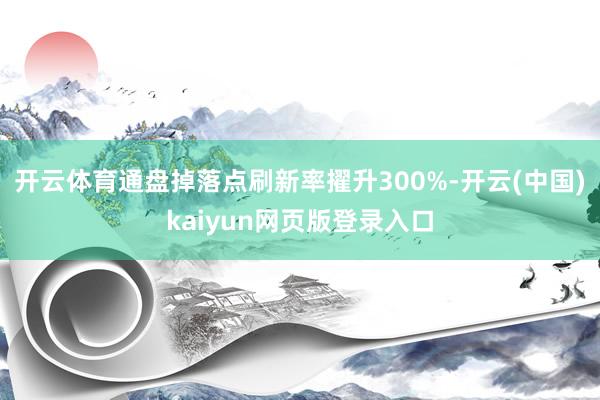 开云体育通盘掉落点刷新率擢升300%-开云(中国)kaiyun网页版登录入口