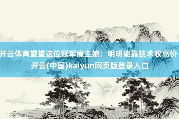 开云体育望望这位冠军雇主娘：明明能靠技术收高价-开云(中国)kaiyun网页版登录入口