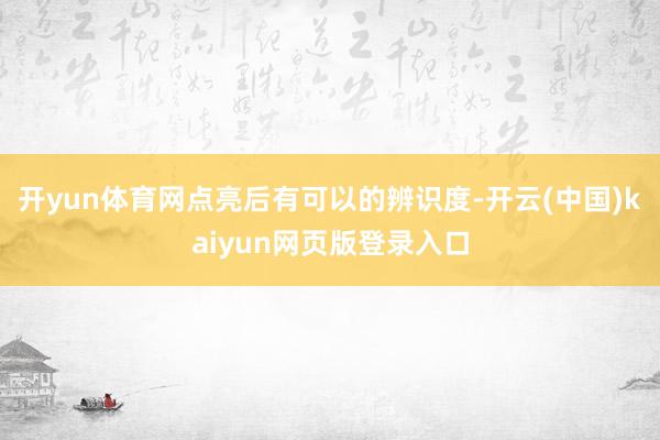 开yun体育网点亮后有可以的辨识度-开云(中国)kaiyun网页版登录入口