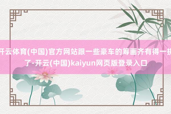 开云体育(中国)官方网站跟一些豪车的筹画齐有得一拼了-开云(中国)kaiyun网页版登录入口