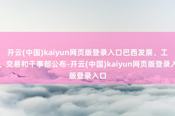 开云(中国)kaiyun网页版登录入口巴西发展、工业、交易和干事部公布-开云(中国)kaiyun网页版登录入口