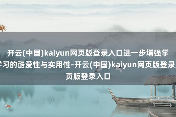 开云(中国)kaiyun网页版登录入口进一步增强学科学习的酷爱性与实用性-开云(中国)kaiyun网页版登录入口