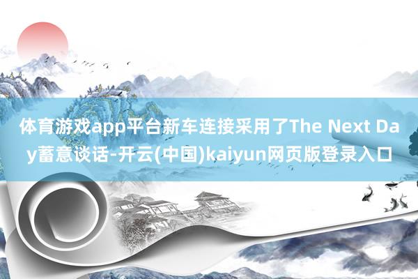 体育游戏app平台新车连接采用了The Next Day蓄意谈话-开云(中国)kaiyun网页版登录入口