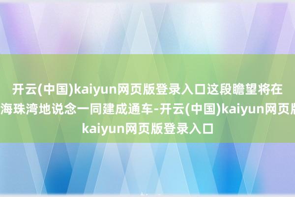 开云(中国)kaiyun网页版登录入口这段瞻望将在2025年与海珠湾地说念一同建成通车-开云(中国)kaiyun网页版登录入口