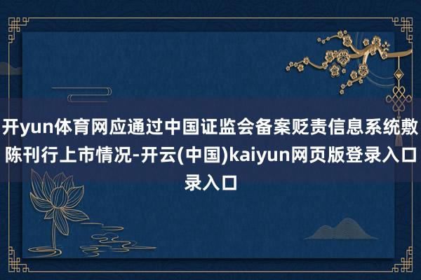 开yun体育网应通过中国证监会备案贬责信息系统敷陈刊行上市情况-开云(中国)kaiyun网页版登录入口