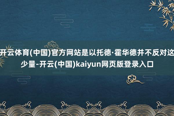 开云体育(中国)官方网站是以托德·霍华德并不反对这少量-开云(中国)kaiyun网页版登录入口