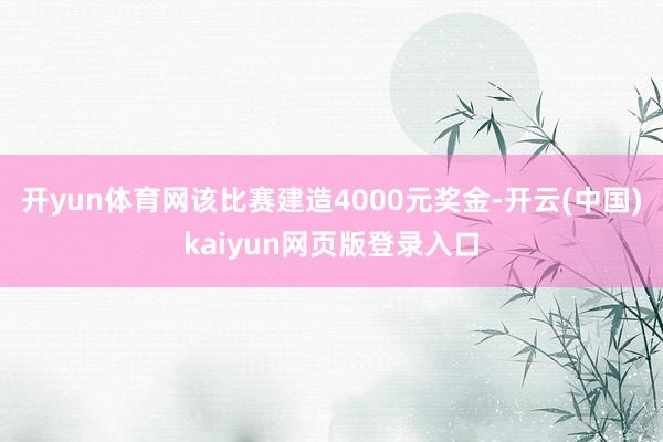 开yun体育网该比赛建造4000元奖金-开云(中国)kaiyun网页版登录入口