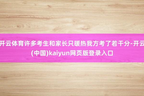 开云体育许多考生和家长只暖热我方考了若干分-开云(中国)kaiyun网页版登录入口