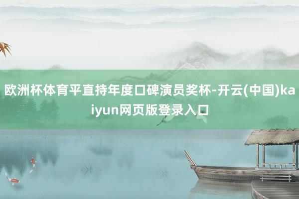 欧洲杯体育平直持年度口碑演员奖杯-开云(中国)kaiyun网页版登录入口